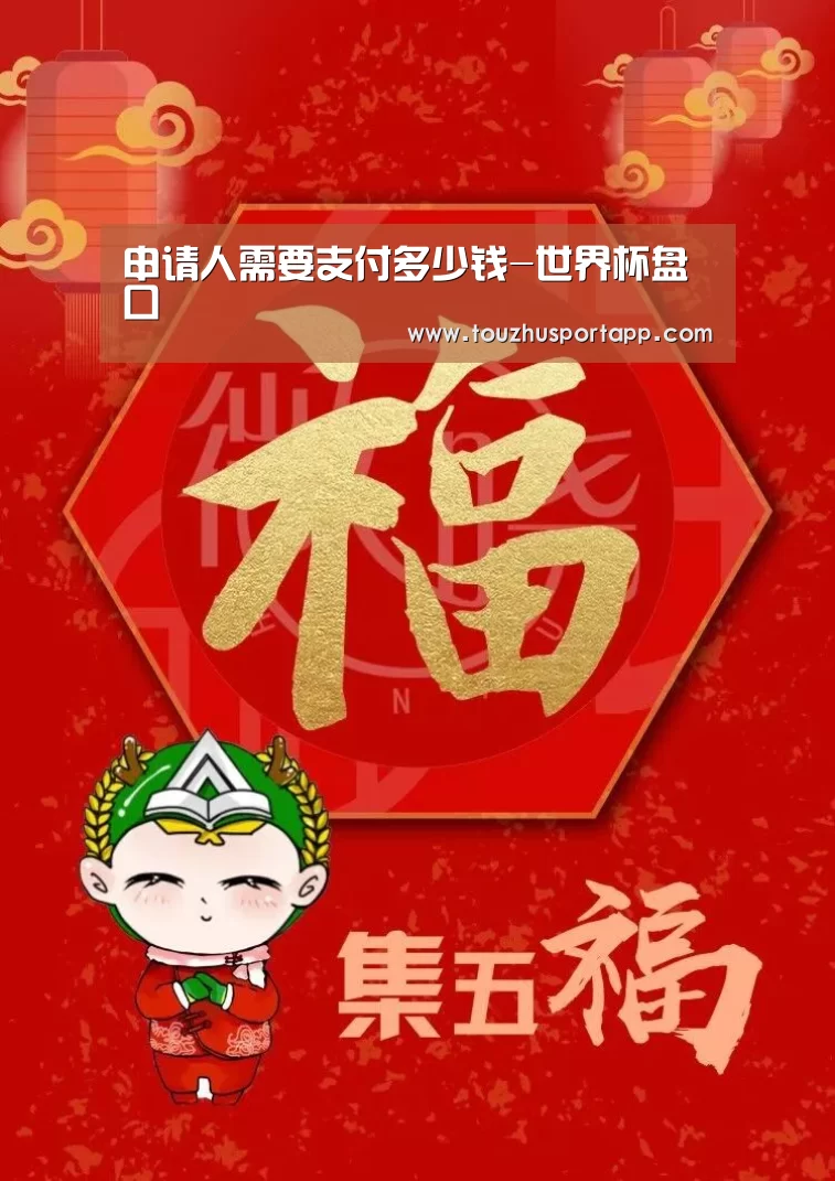 申请人需要支付多少钱-世界杯盘口(图1) 世界杯买球