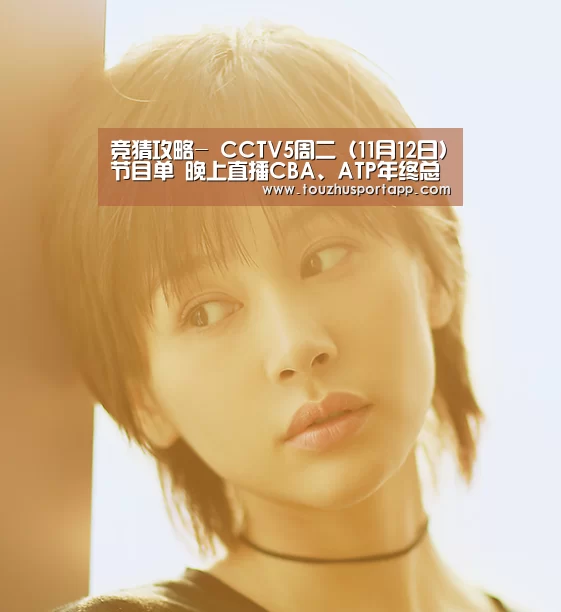 竞猜攻略-
CCTV5周二(11月12日)节目单 晚上直播CBA、ATP年终总决赛(图3) 世界杯投注