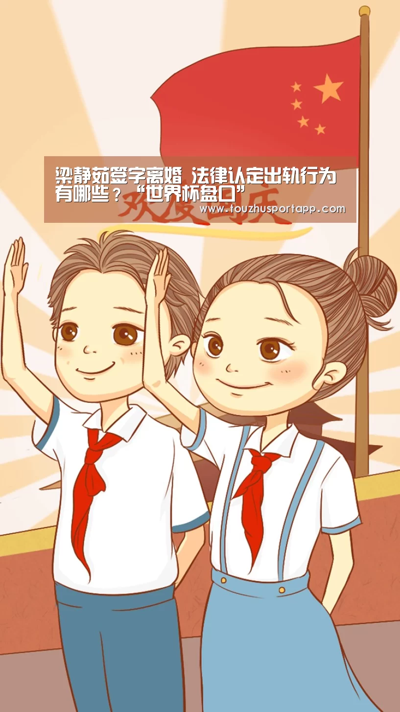 梁静茹签字离婚 法律认定出轨行为有哪些?“世界杯盘口”(图3) 世界杯盘口